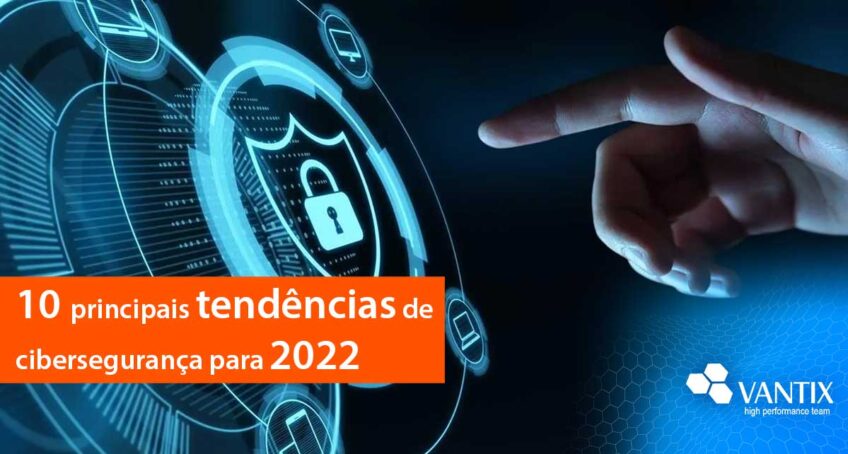 As 10 principais tendências de cibersegurança para 2022
