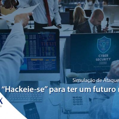 Simulação de Ataque e Vulnerabilidades: "Hackeie-se" para ter um futuro mais seguro